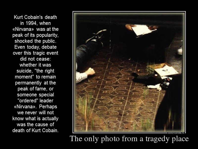 Kurt Cobain's death in 1994, when «Nirvana» ​​was at the peak of its popularity,